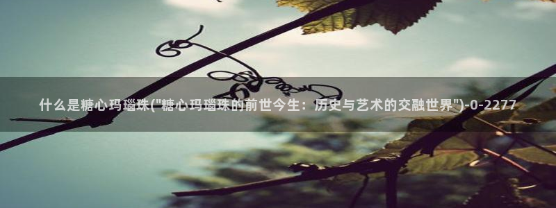 糖心vlog颜值排行：什么是糖心玛瑙珠(\